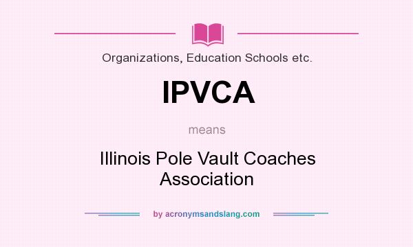 What does IPVCA mean? It stands for Illinois Pole Vault Coaches Association