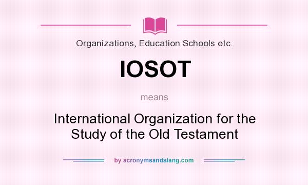 What does IOSOT mean? It stands for International Organization for the Study of the Old Testament
