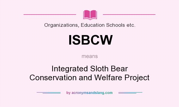 What does ISBCW mean? It stands for Integrated Sloth Bear Conservation and Welfare Project