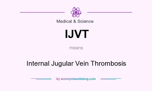 What does IJVT mean? It stands for Internal Jugular Vein Thrombosis