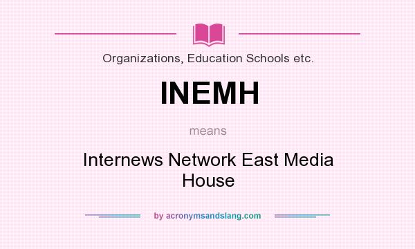 What does INEMH mean? It stands for Internews Network East Media House