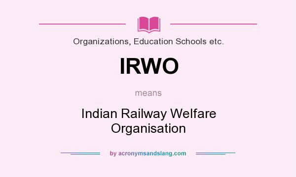 What does IRWO mean? It stands for Indian Railway Welfare Organisation