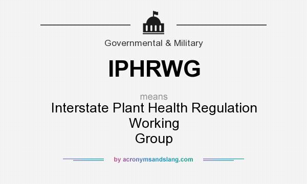 What does IPHRWG mean? It stands for Interstate Plant Health Regulation Working Group