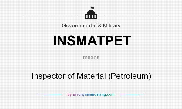 What does INSMATPET mean? It stands for Inspector of Material (Petroleum)