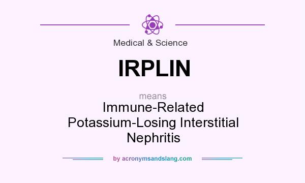 What does IRPLIN mean? It stands for Immune-Related Potassium-Losing Interstitial Nephritis