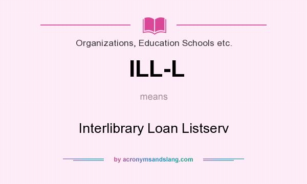 What does ILL-L mean? It stands for Interlibrary Loan Listserv