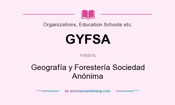 What does GYFSA mean? It stands for Geografía y Forestería Sociedad Anónima