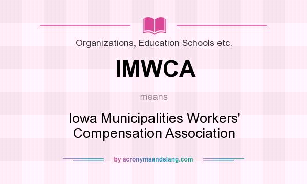 What does IMWCA mean? It stands for Iowa Municipalities Workers` Compensation Association