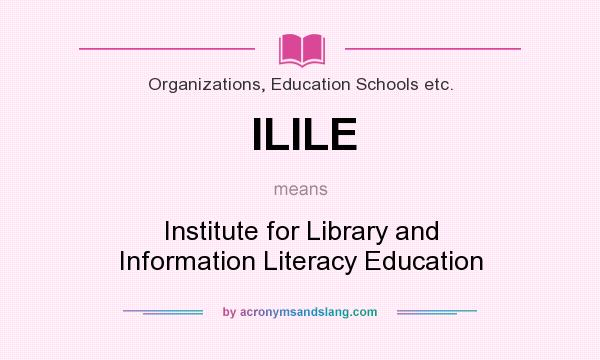 What does ILILE mean? It stands for Institute for Library and Information Literacy Education