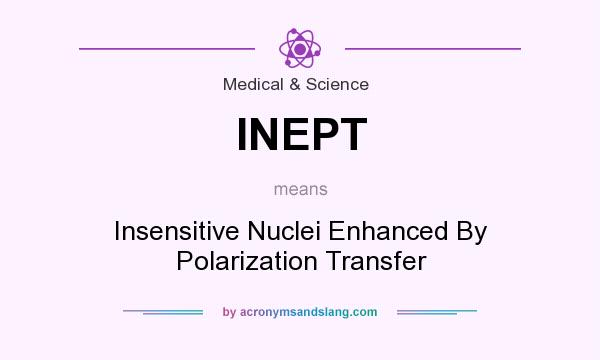 What does INEPT mean? It stands for Insensitive Nuclei Enhanced By Polarization Transfer