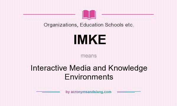 What does IMKE mean? It stands for Interactive Media and Knowledge Environments