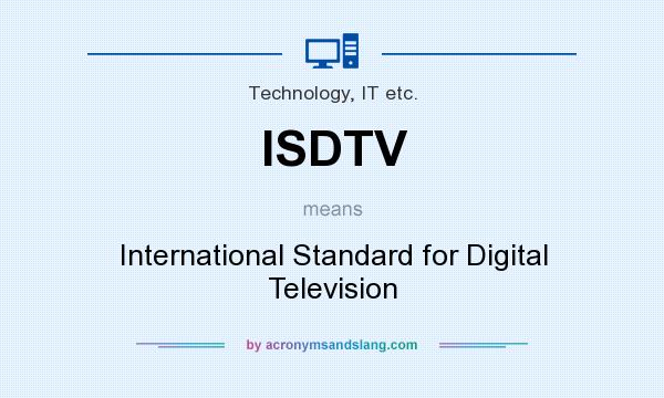 What does ISDTV mean? It stands for International Standard for Digital Television