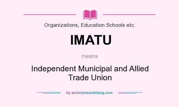 What does IMATU mean? It stands for Independent Municipal and Allied Trade Union