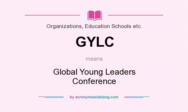 What does GYLC mean? It stands for Global Young Leaders Conference