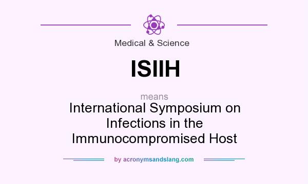 What does ISIIH mean? It stands for International Symposium on Infections in the Immunocompromised Host
