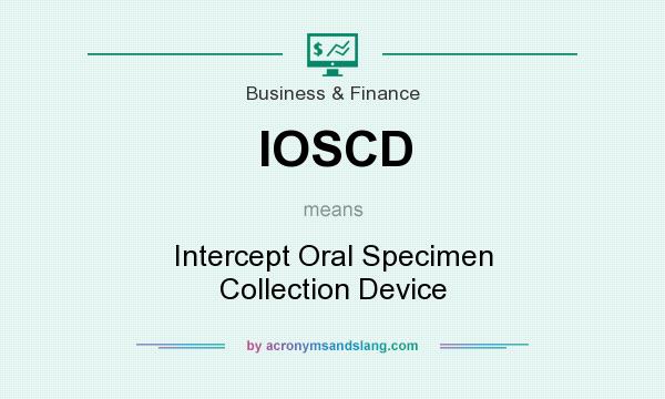 What does IOSCD mean? It stands for Intercept Oral Specimen Collection Device