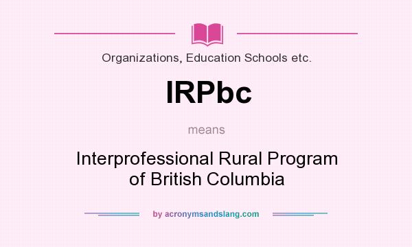 What does IRPbc mean? It stands for Interprofessional Rural Program of British Columbia