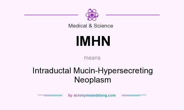 What does IMHN mean? It stands for Intraductal Mucin-Hypersecreting Neoplasm