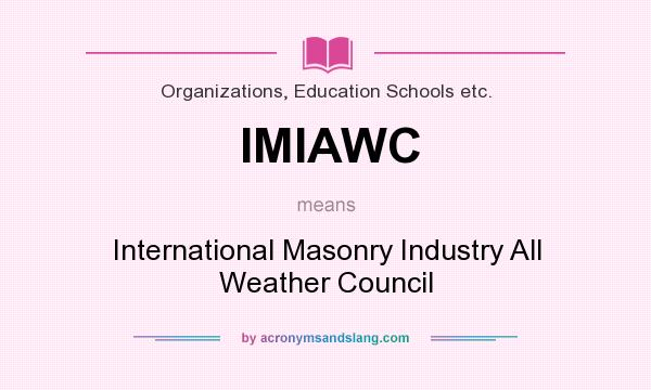 What does IMIAWC mean? It stands for International Masonry Industry All Weather Council