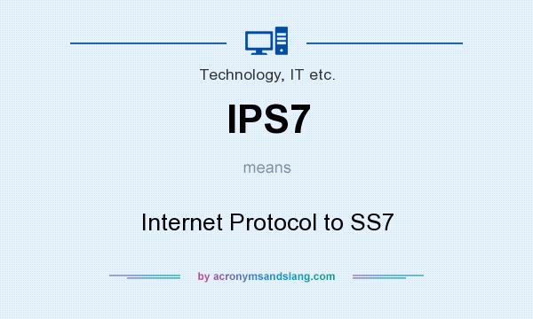 What does IPS7 mean? It stands for Internet Protocol to SS7