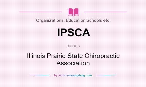 What does IPSCA mean? It stands for Illinois Prairie State Chiropractic Association