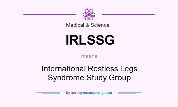 What does IRLSSG mean? It stands for International Restless Legs Syndrome Study Group