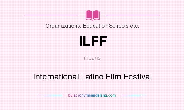 What does ILFF mean? It stands for International Latino Film Festival
