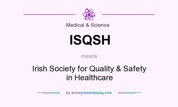 What does ISQSH mean? It stands for Irish Society for Quality & Safety in Healthcare