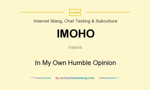 What does IMOHO mean? It stands for In My Own Humble Opinion