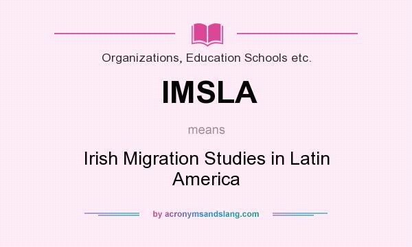 What does IMSLA mean? It stands for Irish Migration Studies in Latin America
