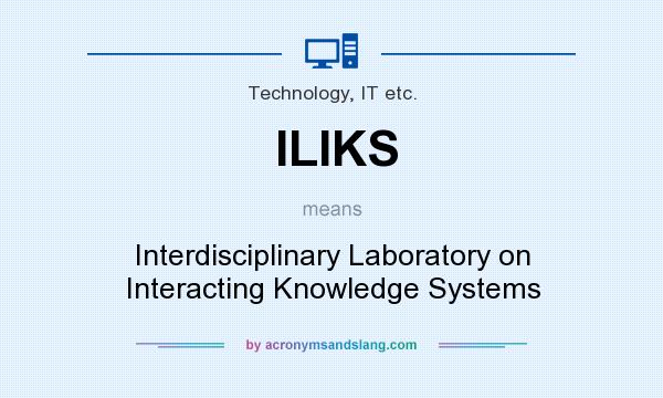 What does ILIKS mean? It stands for Interdisciplinary Laboratory on Interacting Knowledge Systems