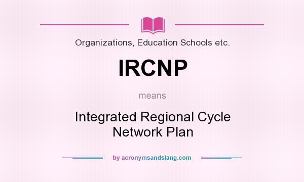 What does IRCNP mean? It stands for Integrated Regional Cycle Network Plan