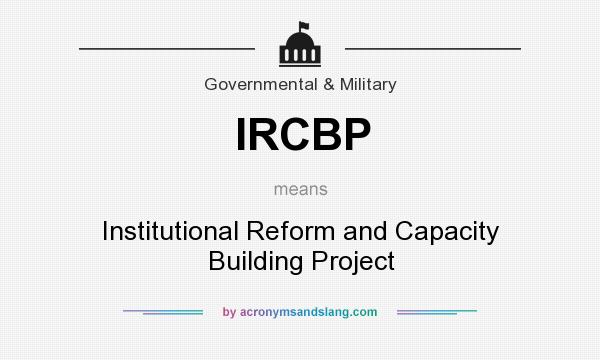 What does IRCBP mean? It stands for Institutional Reform and Capacity Building Project