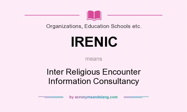 What does IRENIC mean? It stands for Inter Religious Encounter Information Consultancy
