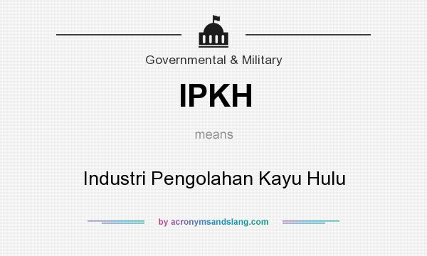 What does IPKH mean? It stands for Industri Pengolahan Kayu Hulu