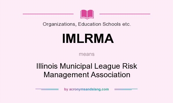 What does IMLRMA mean? It stands for Illinois Municipal League Risk Management Association