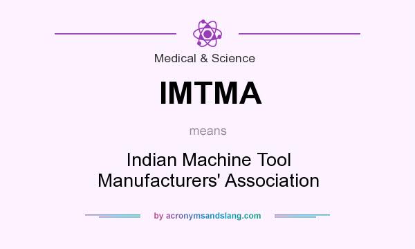 What does IMTMA mean? It stands for Indian Machine Tool Manufacturers` Association