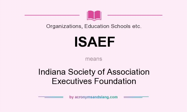 What does ISAEF mean? It stands for Indiana Society of Association Executives Foundation