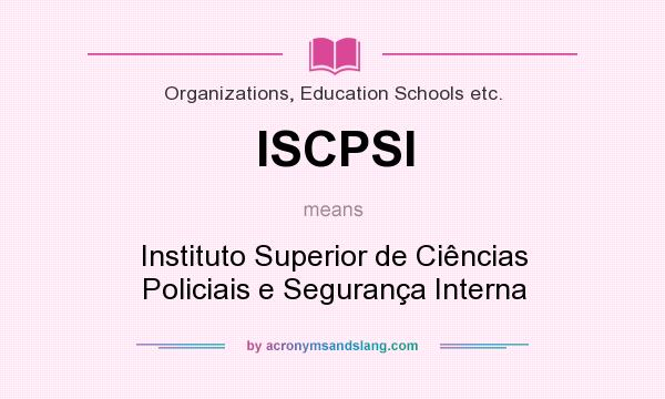 What does ISCPSI mean? It stands for Instituto Superior de Ciências Policiais e Segurança Interna