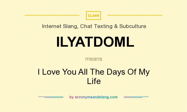 What does ILYATDOML mean? It stands for I Love You All The Days Of My Life