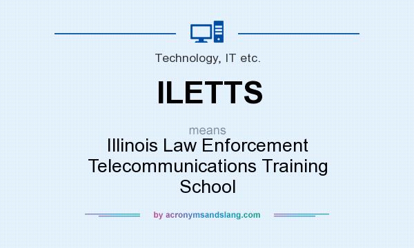 What does ILETTS mean? It stands for Illinois Law Enforcement Telecommunications Training School