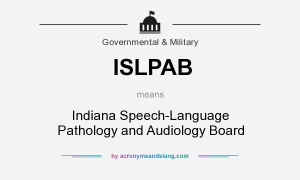What does ISLPAB mean? It stands for Indiana Speech-Language Pathology and Audiology Board