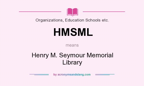 What does HMSML mean? It stands for Henry M. Seymour Memorial Library