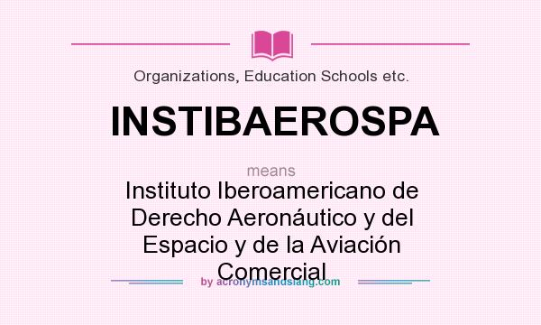 What does INSTIBAEROSPA mean? It stands for Instituto Iberoamericano de Derecho Aeronáutico y del Espacio y de la Aviación Comercial