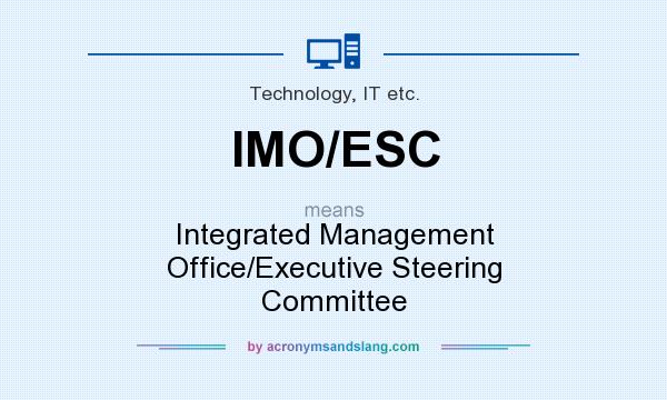 What does IMO/ESC mean? It stands for Integrated Management Office/Executive Steering Committee