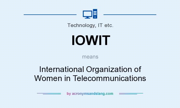 What does IOWIT mean? It stands for International Organization of Women in Telecommunications