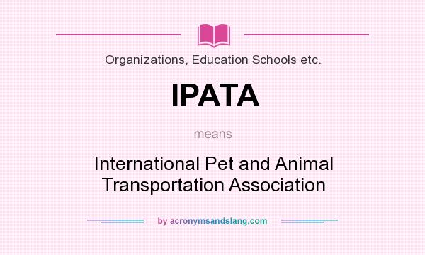 What does IPATA mean? It stands for International Pet and Animal Transportation Association
