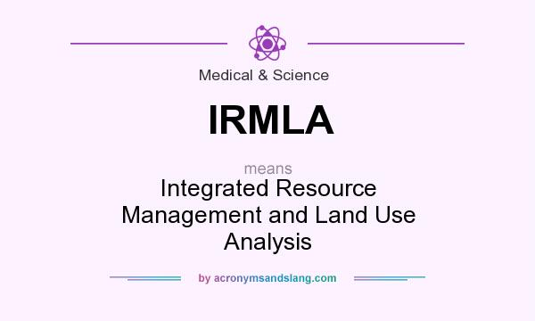 What does IRMLA mean? It stands for Integrated Resource Management and Land Use Analysis