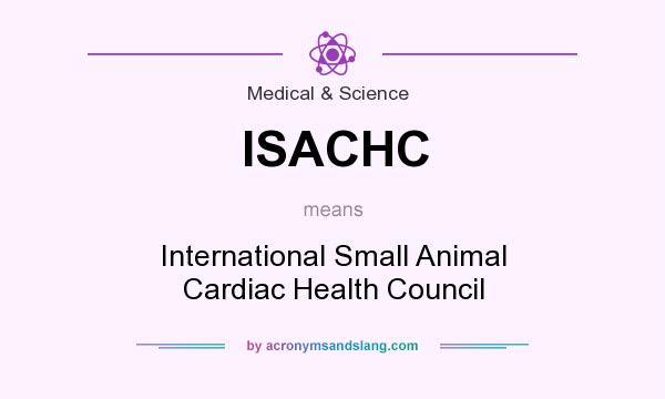 What does ISACHC mean? It stands for International Small Animal Cardiac Health Council