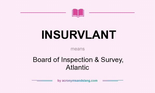 What does INSURVLANT mean? It stands for Board of Inspection & Survey, Atlantic